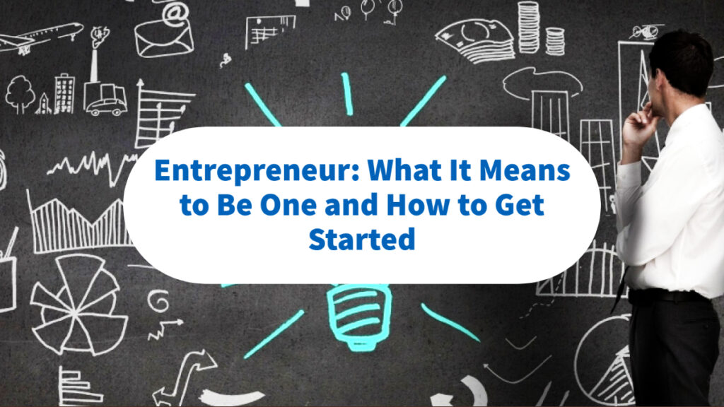 Entrepreneur: What It Means to Be One and How to Get Started